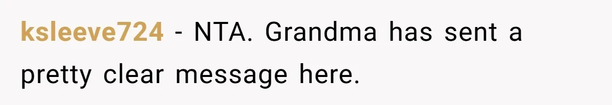 ksleeve724 − NTA. Grandma has sent a pretty clear message here.