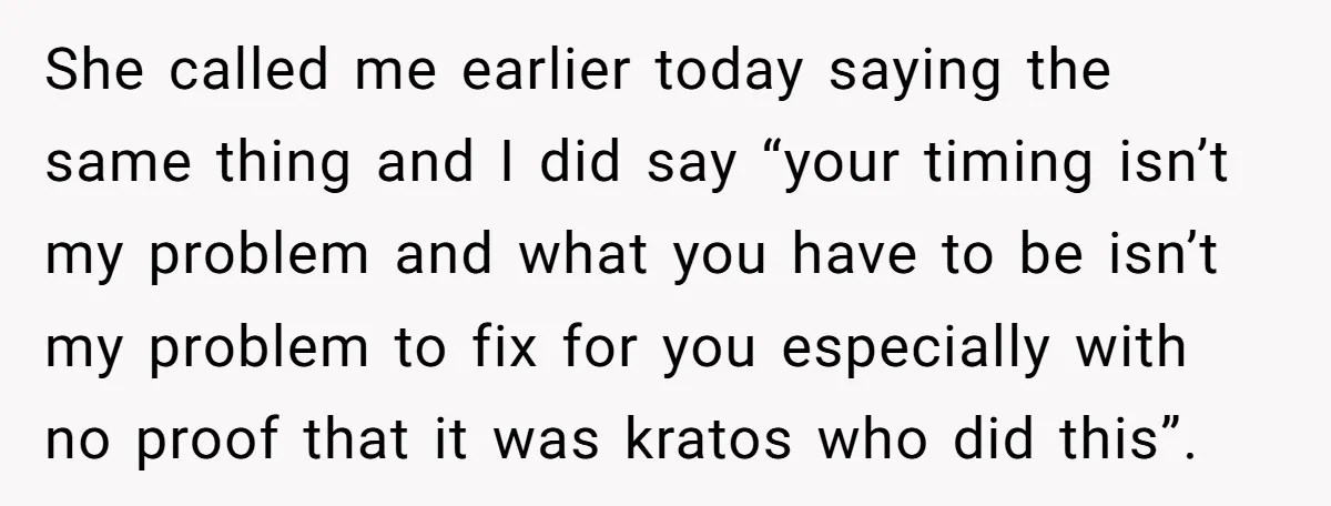 She called me earlier today saying the same thing and I did say “your timing isn’t my problem and what you have to be isn’t my problem to fix for...