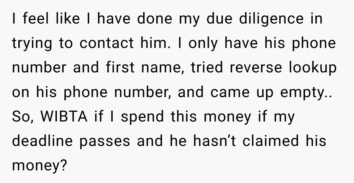 I feel like I have done my due diligence in trying to contact him. I only have his phone number and first name, tried reverse lookup on his phone number,...