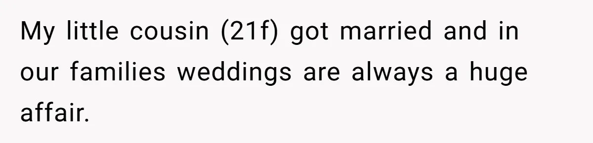 My little cousin (21f) got married and in our families weddings are always a huge affair.