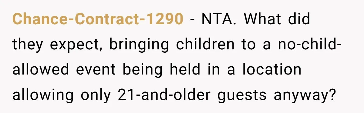Chance-Contract-1290 − NTA. What did they expect, bringing children to a no-child-allowed event being held in a location allowing only 21-and-older guests anyway?