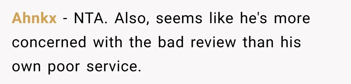 Ahnkx - NTA. Also, seems like he's more concerned with the bad review than his own poor service.