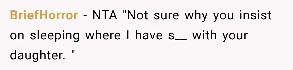 BriefHorror − NTA "Not sure why you insist on sleeping where I have s__ with your daughter. "