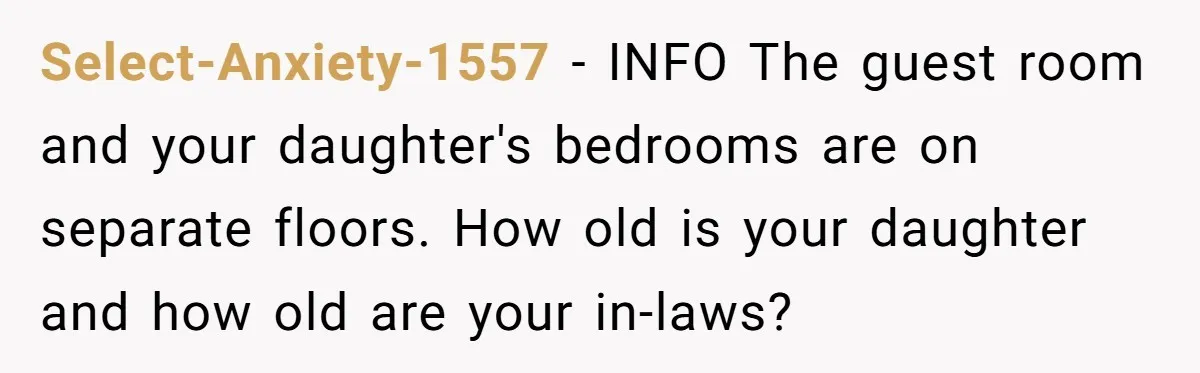 Select-Anxiety-1557 − INFO The guest room and your daughter's bedrooms are on separate floors. How old is your daughter and how old are your in-laws?