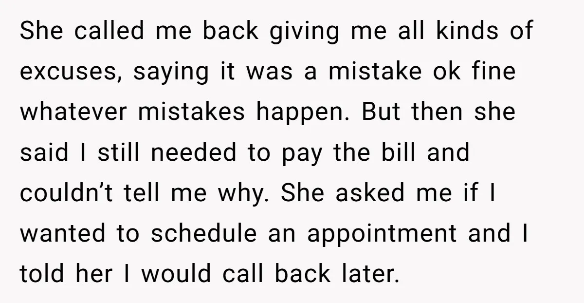 She called me back giving me all kinds of excuses, saying it was a mistake ok fine whatever mistakes happen. But then she said I still needed to pay the...