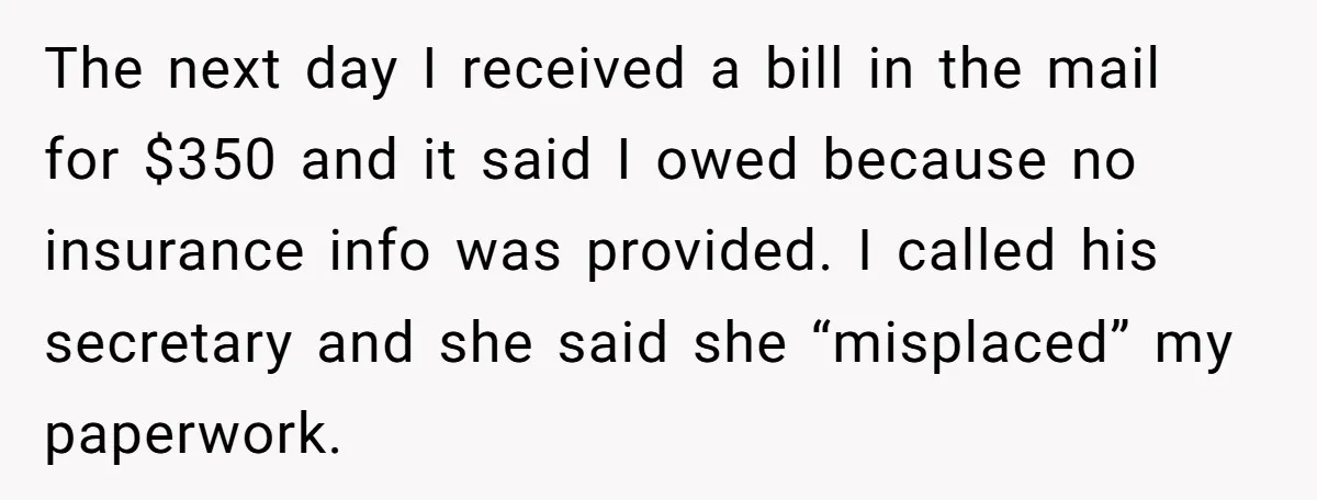 The next day I received a bill in the mail for $350 and it said I owed because no insurance info was provided. I called his secretary and she said...