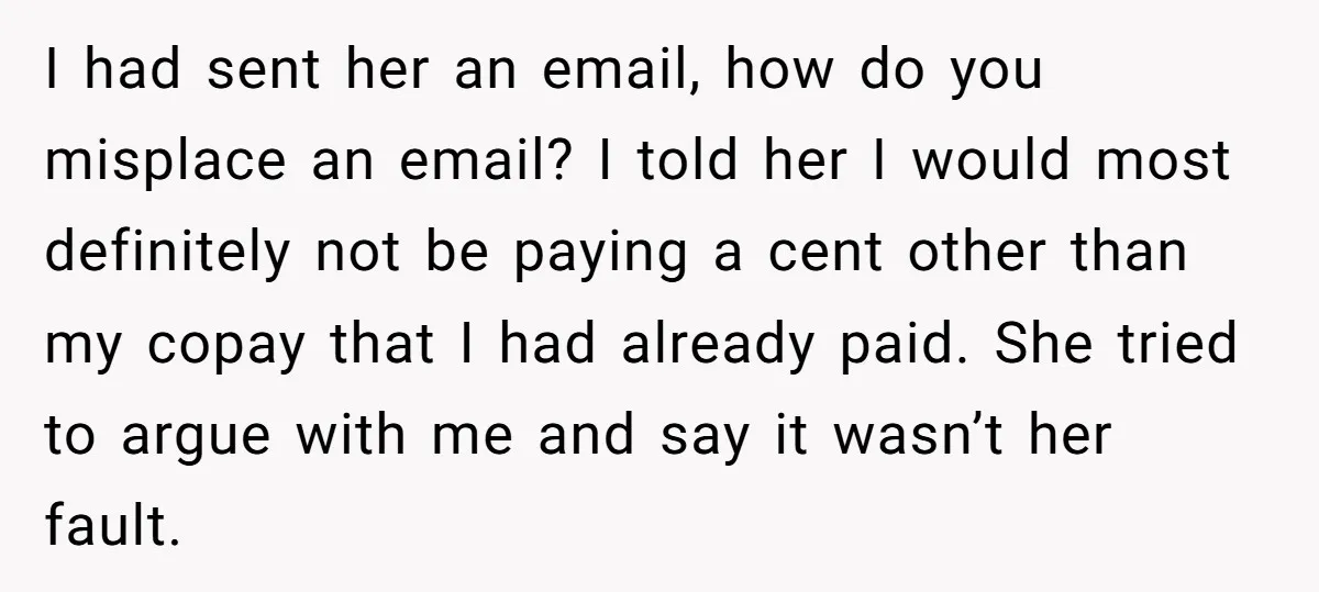 I had sent her an email, how do you misplace an email? I told her I would most definitely not be paying a cent other than my copay that I...