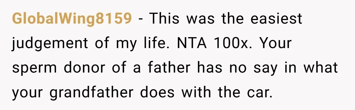 GlobalWing8159 − This was the easiest judgement of my life. NTA 100x. Your sperm donor of a father has no say in what your grandfather does with the car.