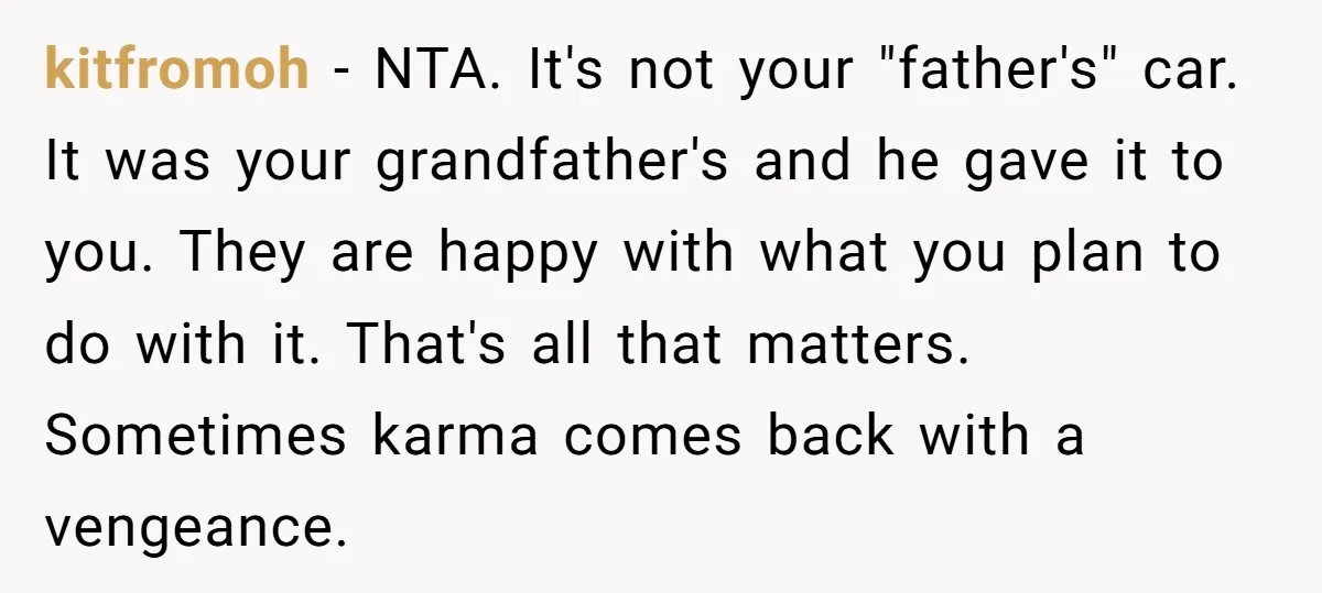 kitfromoh − NTA. It's not your "father's" car. It was your grandfather's and he gave it to you. They are happy with what you plan to do with it. That's...