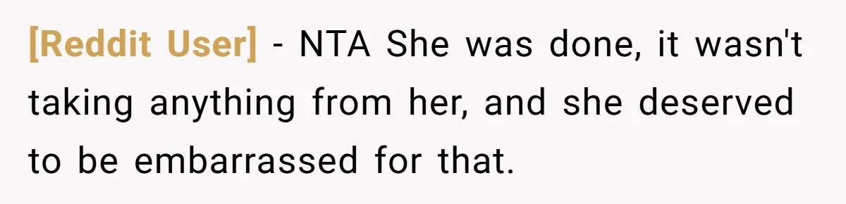 [Reddit User] − NTA She was done, it wasn't taking anything from her, and she deserved to be embarrassed for that.