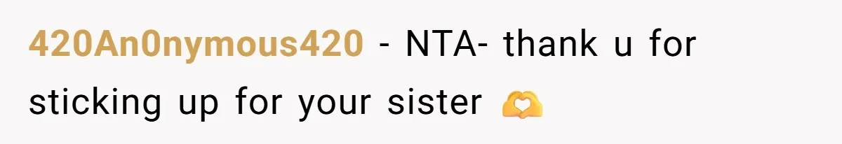420An0nymous420 − NTA- thank u for sticking up for your sister 🫶