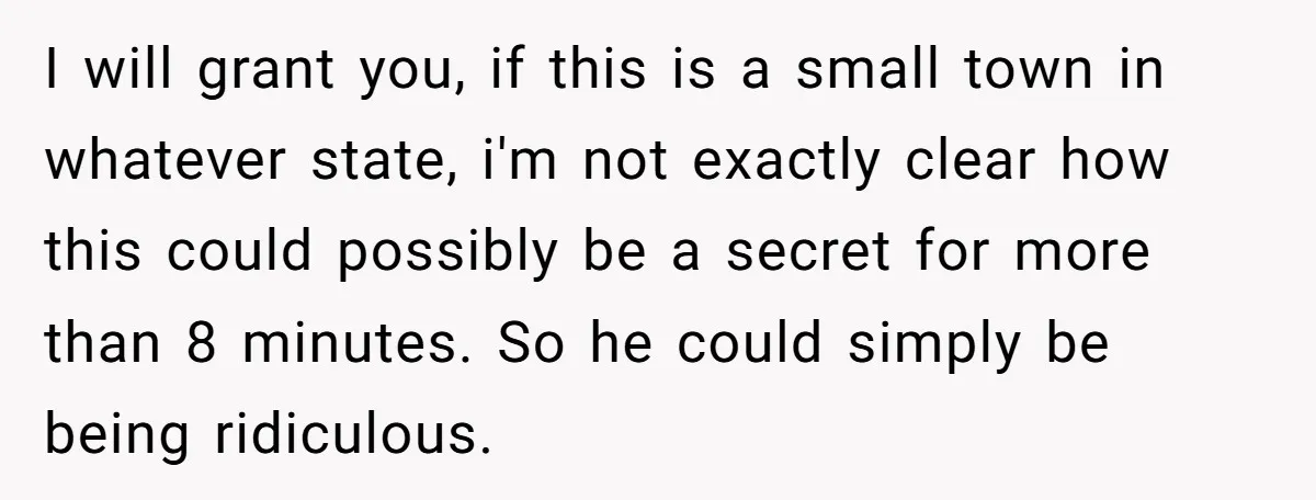 I will grant you, if this is a small town in whatever state, i'm not exactly clear how this could possibly be a secret for more than 8 minutes. So...