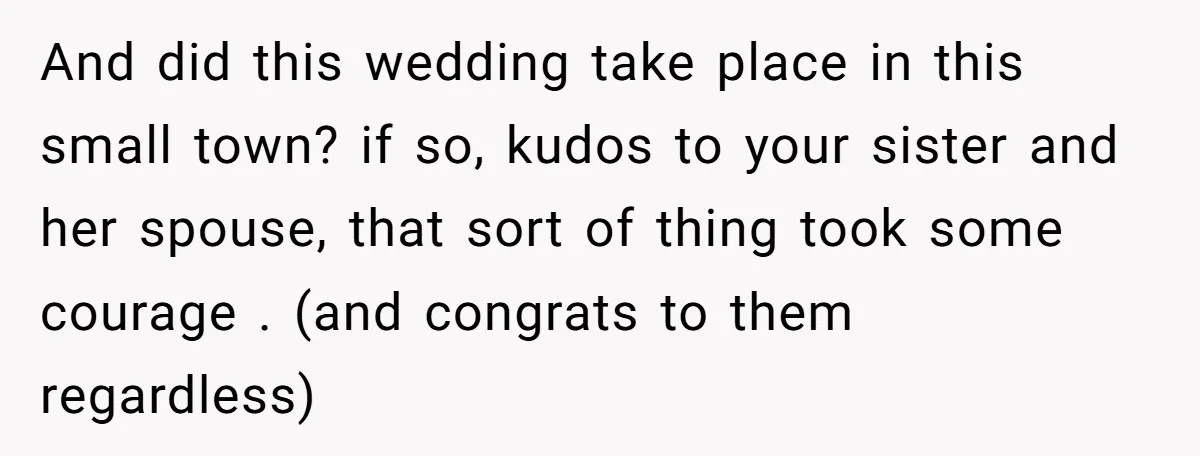 And did this wedding take place in this small town? if so, kudos to your sister and her spouse, that sort of thing took some courage . (and congrats to...