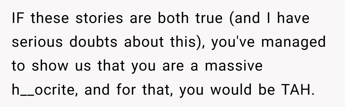 IF these stories are both true (and I have serious doubts about this), you've managed to show us that you are a massive h__ocrite, and for that, you would be...
