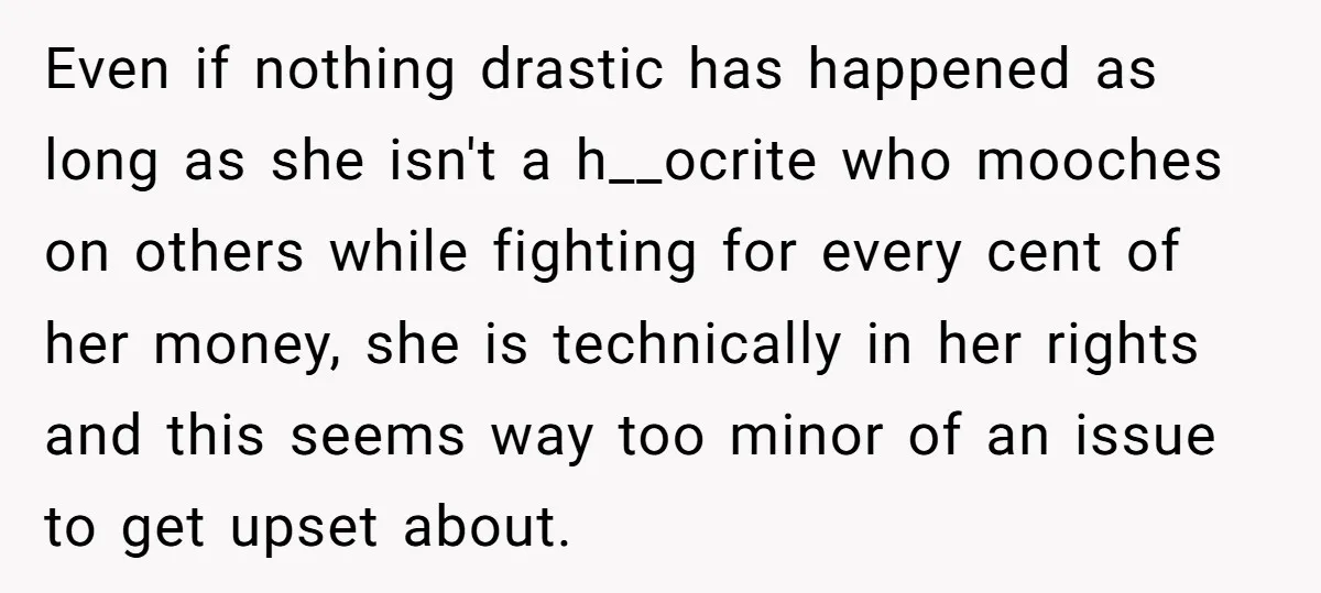 Even if nothing drastic has happened as long as she isn't a h__ocrite who mooches on others while fighting for every cent of her money, she is technically in her...