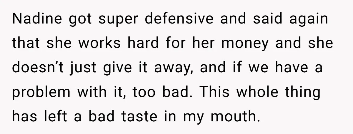 Nadine got super defensive and said again that she works hard for her money and she doesn’t just give it away, and if we have a problem with it, too...