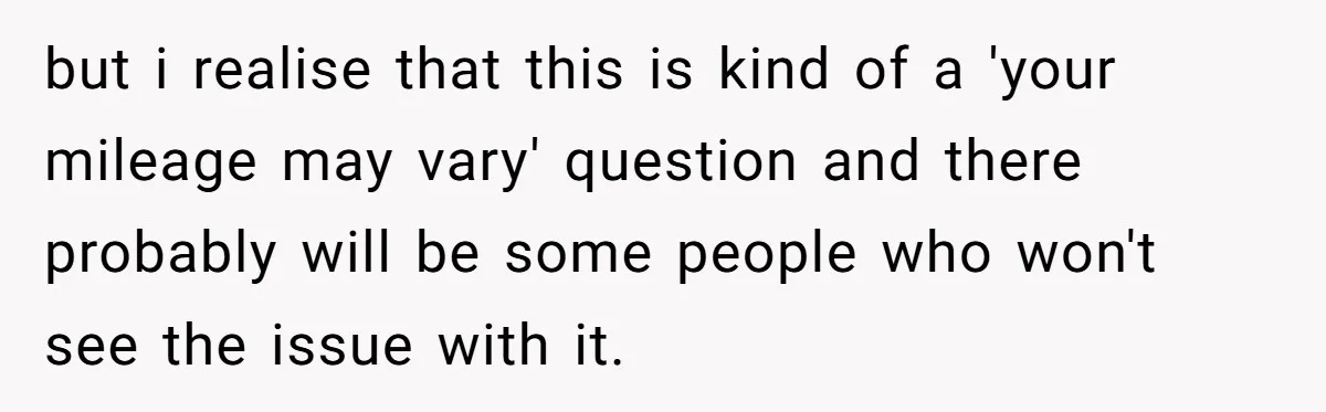 but i realise that this is kind of a 'your mileage may vary' question and there probably will be some people who won't see the issue with it.
