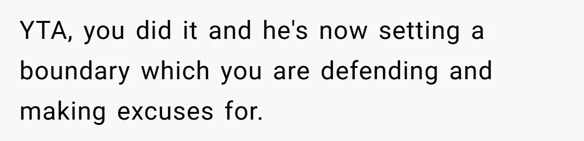 YTA, you did it and he's now setting a boundary which you are defending and making excuses for.