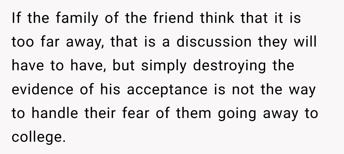 If the family of the friend think that it is too far away, that is a discussion they will have to have, but simply destroying the evidence of his acceptance...
