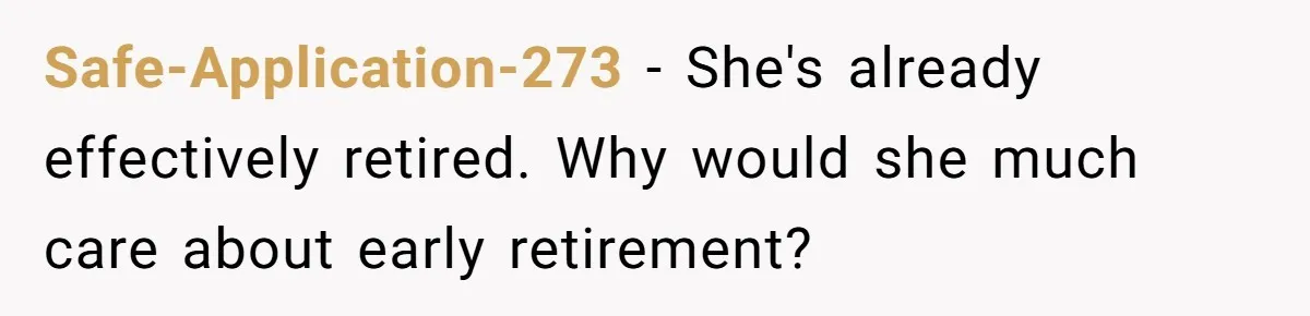 Safe-Application-273 − She's already effectively retired. Why would she much care about early retirement?