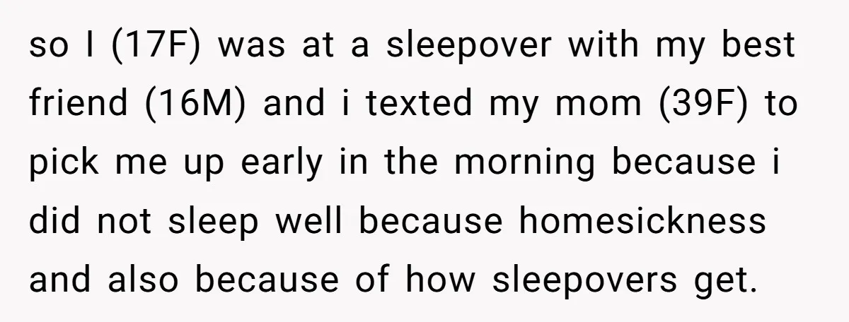 so I (17F) was at a sleepover with my best friend (16M) and i texted my mom (39F) to pick me up early in the morning because i did not...