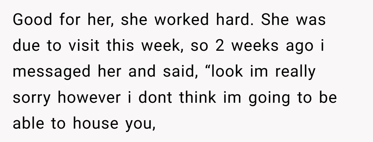 Good for her, she worked hard. She was due to visit this week, so 2 weeks ago i messaged her and said, “look im really sorry however i dont think...