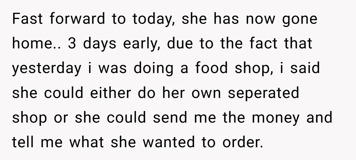 Fast forward to today, she has now gone home.. 3 days early, due to the fact that yesterday i was doing a food shop, i said she could either do...