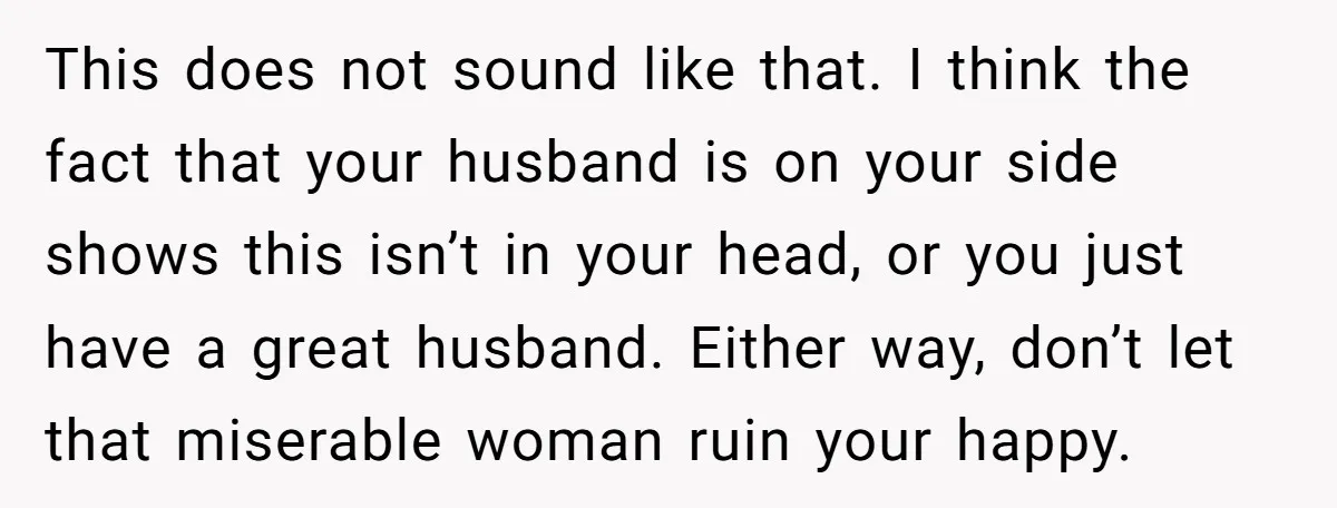 This does not sound like that. I think the fact that your husband is on your side shows this isn’t in your head, or you just have a great husband....