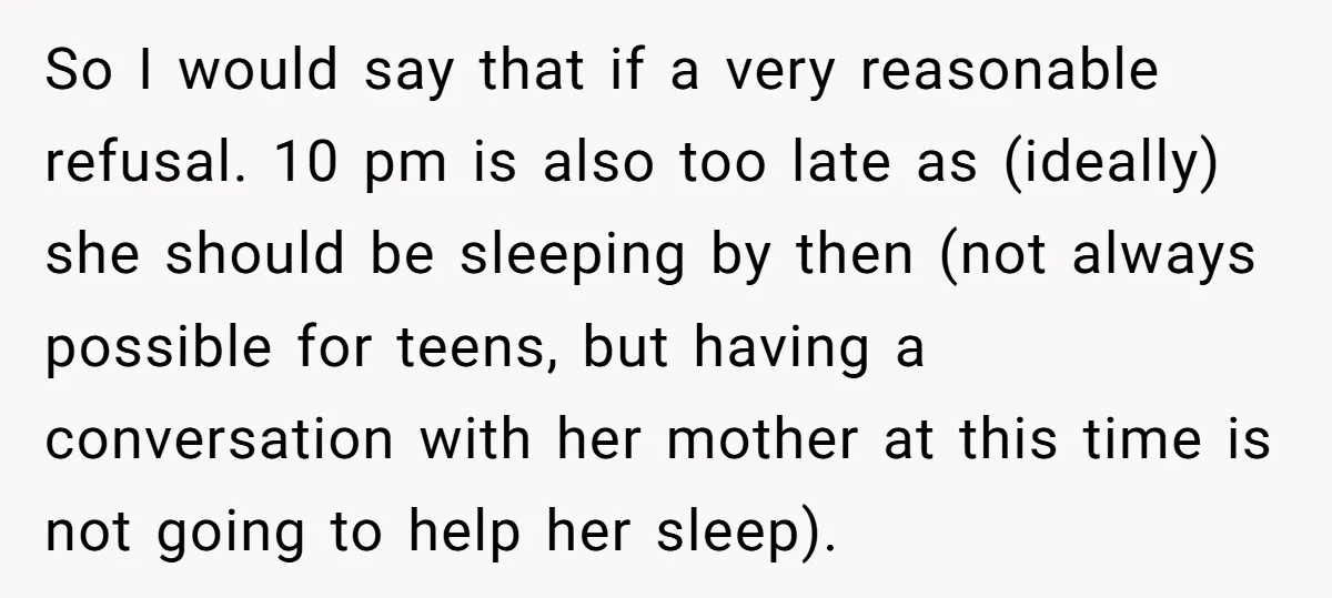 So I would say that if a very reasonable refusal. 10 pm is also too late as (ideally) she should be sleeping by then (not always possible for teens, but...