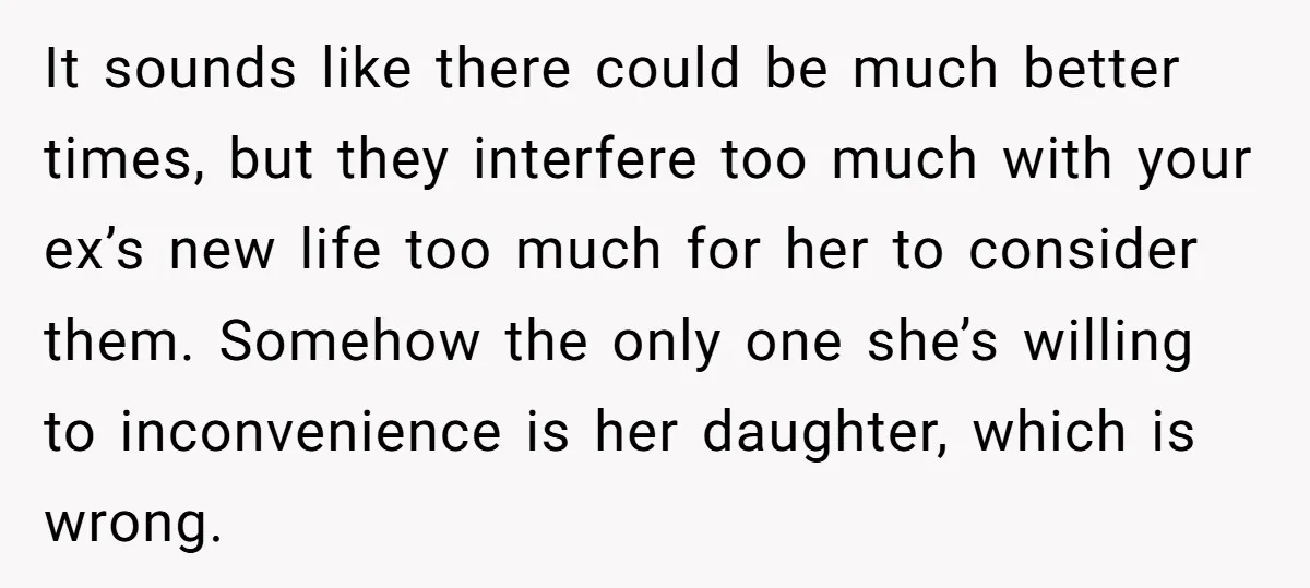 It sounds like there could be much better times, but they interfere too much with your ex’s new life too much for her to consider them. Somehow the only one...
