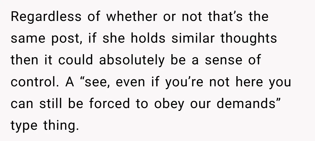 Regardless of whether or not that’s the same post, if she holds similar thoughts then it could absolutely be a sense of control. A “see, even if you’re not here...