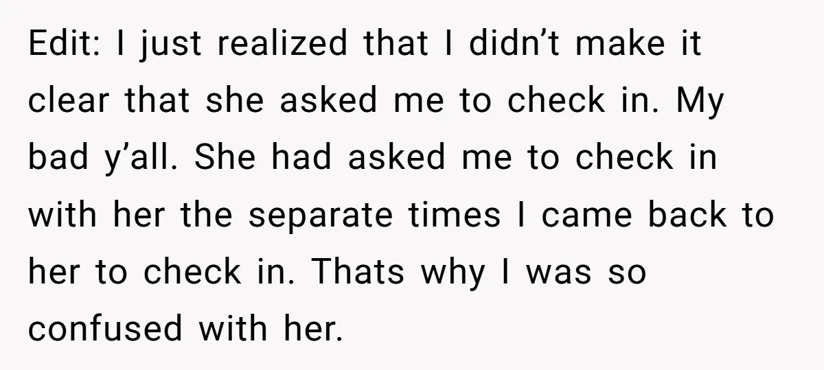 Edit: I just realized that I didn’t make it clear that she asked me to check in. My bad y’all. She had asked me to check in with her the...