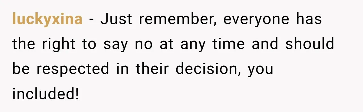 luckyxina − Just remember, everyone has the right to say no at any time and should be respected in their decision, you included!