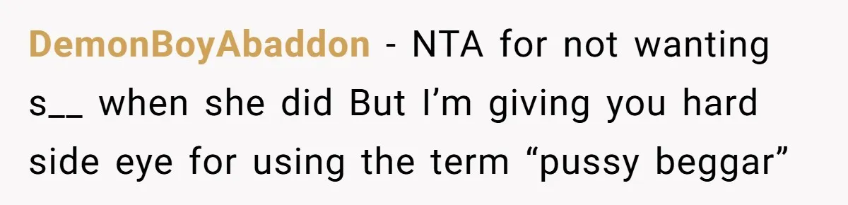 DemonBoyAbaddon − NTA for not wanting s__ when she did But I’m giving you hard side eye for using the term “pussy beggar”