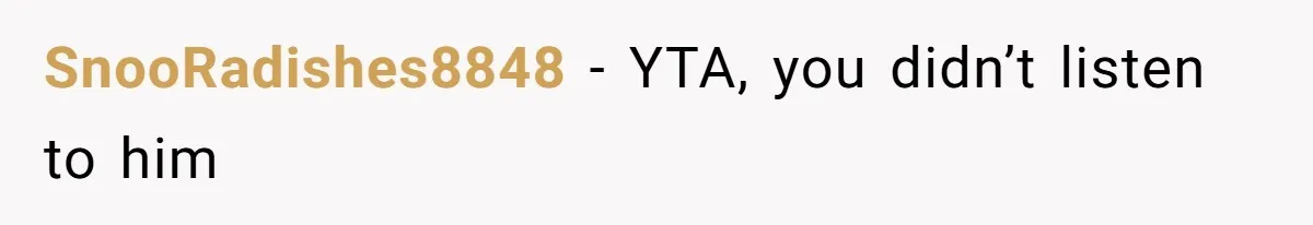 SnooRadishes8848 − YTA, you didn’t listen to him