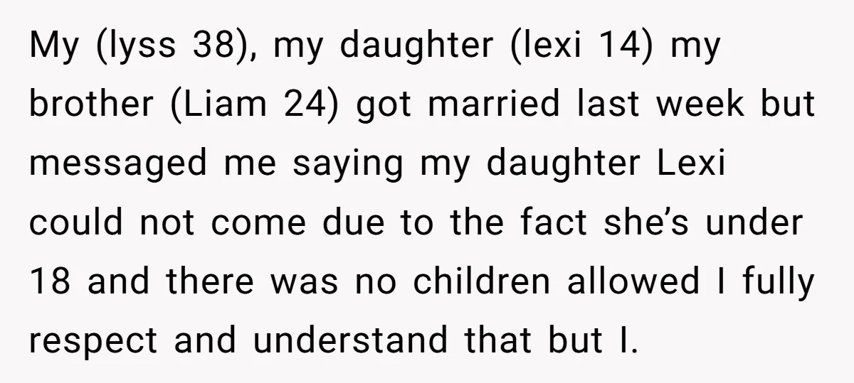 My (lyss 38), my daughter (lexi 14) my brother (Liam 24) got married last week but messaged me saying my daughter Lexi could not come due to the fact she’s...