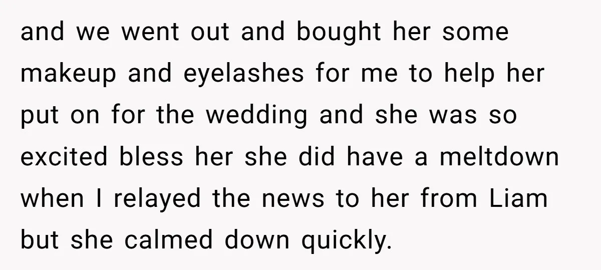 and we went out and bought her some makeup and eyelashes for me to help her put on for the wedding and she was so excited bless her she did...