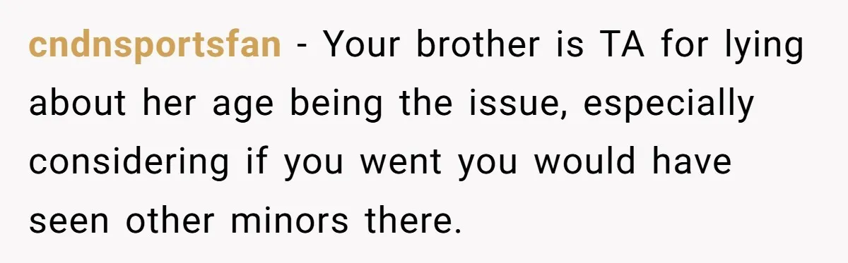 cndnsportsfan − Your brother is TA for lying about her age being the issue, especially considering if you went you would have seen other minors there.