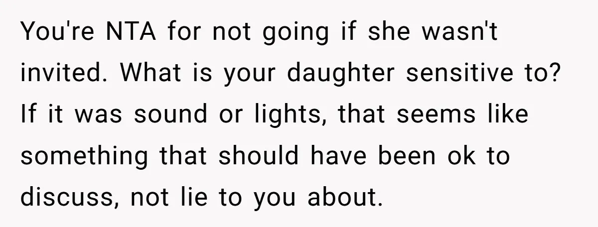 You're NTA for not going if she wasn't invited. What is your daughter sensitive to? If it was sound or lights, that seems like something that should have been ok...