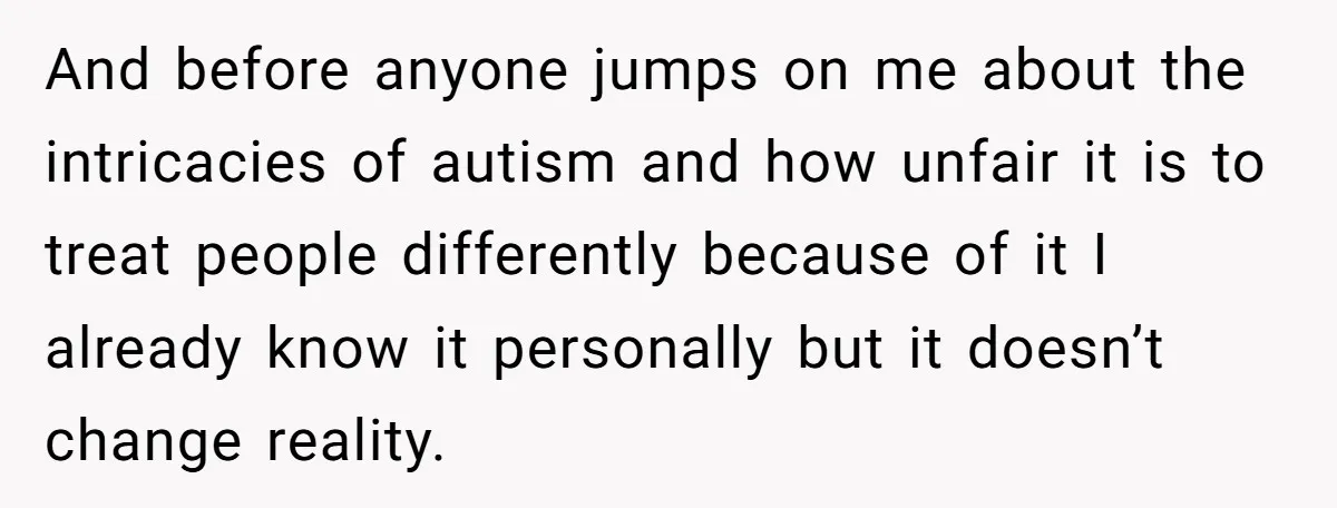 And before anyone jumps on me about the intricacies of autism and how unfair it is to treat people differently because of it I already know it personally but it...