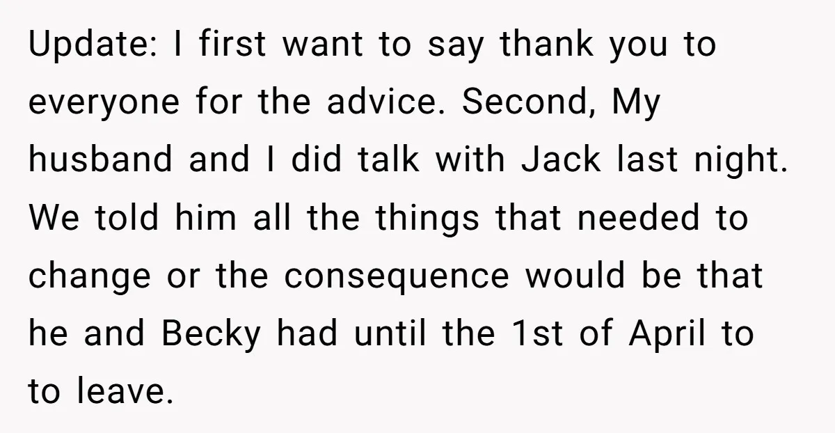 Update: I first want to say thank you to everyone for the advice. Second, My husband and I did talk with Jack last night. We told him all the things...