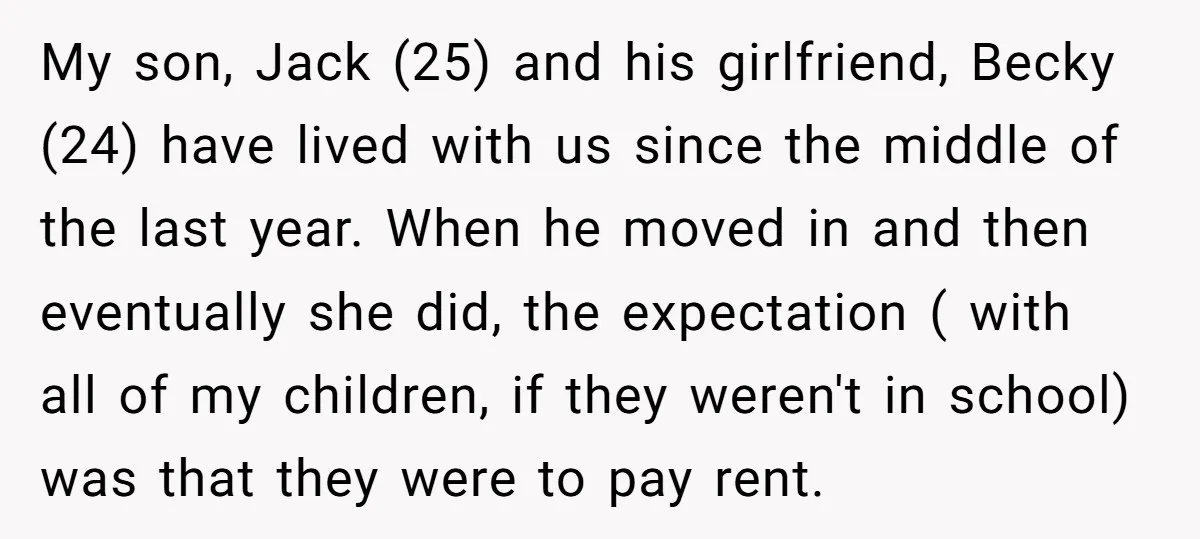 My son, Jack (25) and his girlfriend, Becky (24) have lived with us since the middle of the last year. When he moved in and then eventually she did, the...