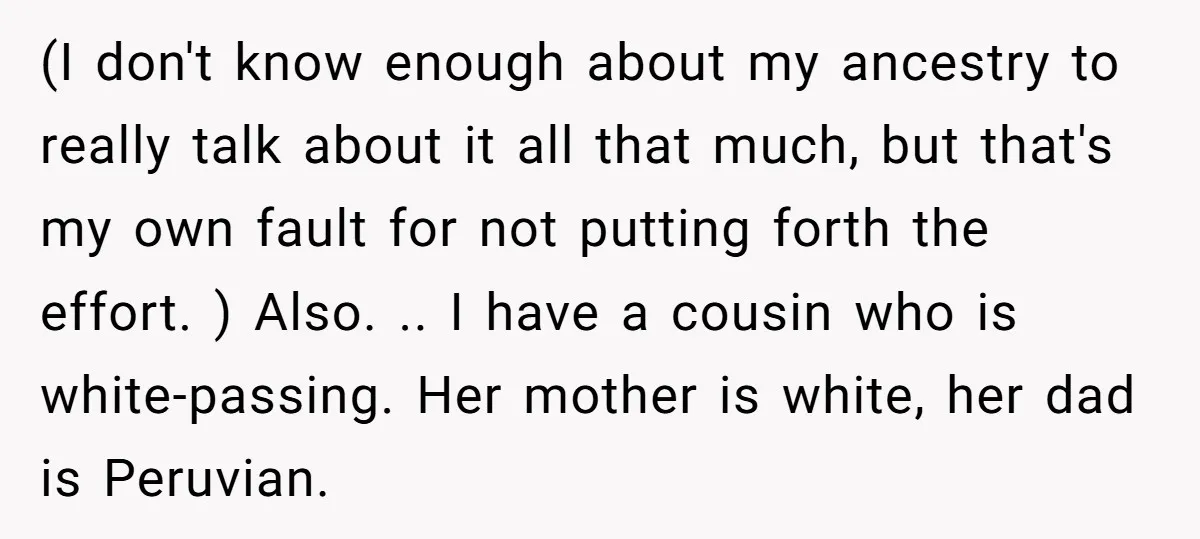 (I don't know enough about my ancestry to really talk about it all that much, but that's my own fault for not putting forth the effort. ) Also. .. I...