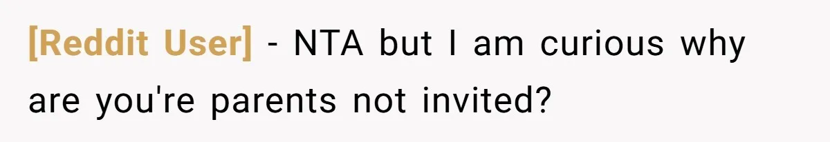 [Reddit User] − NTA but I am curious why are you're parents not invited?