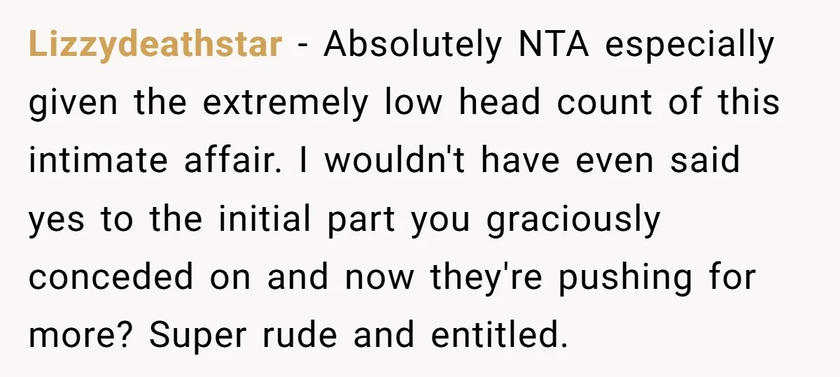 Lizzydeathstar − Absolutely NTA especially given the extremely low head count of this intimate affair. I wouldn't have even said yes to the initial part you graciously conceded on and...