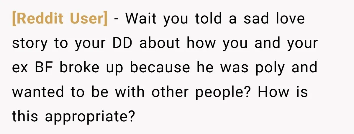 [Reddit User] − Wait you told a sad love story to your DD about how you and your ex BF broke up because he was poly and wanted to be...