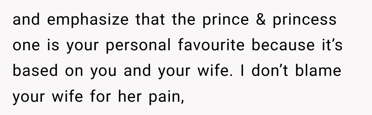 and emphasize that the prince & princess one is your personal favourite because it’s based on you and your wife. I don’t blame your wife for her pain,