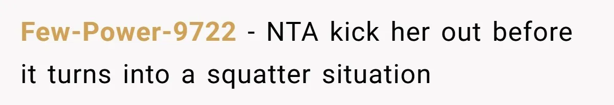 Few-Power-9722 − NTA kick her out before it turns into a squatter situation