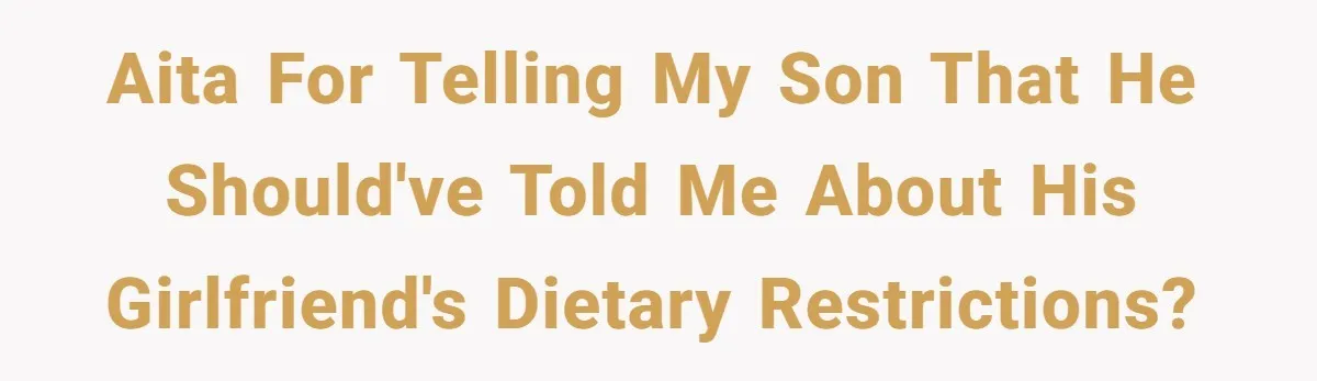 AITA for telling my son that he should've told me about his girlfriend's dietary restrictions?