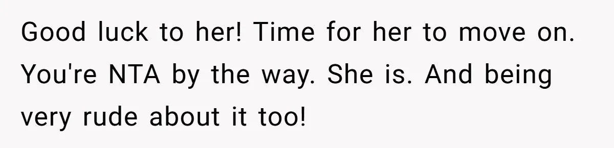 Good luck to her! Time for her to move on. You're NTA by the way. She is. And being very rude about it too!